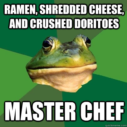 Ramen, shredded cheese, and crushed doritoes Master chef  Foul Bachelor Frog
