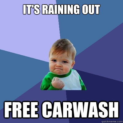 It's raining out free carwash  Success Kid