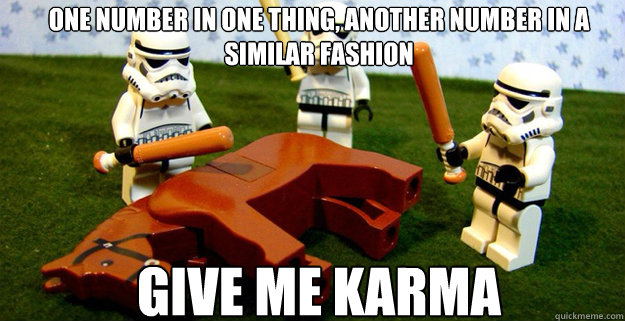 One number in one thing, another number in a similar fashion GIVE ME KARMA  