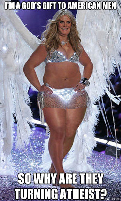 I'm a god's gift to american men so why are they turning atheist?  Typical American Woman