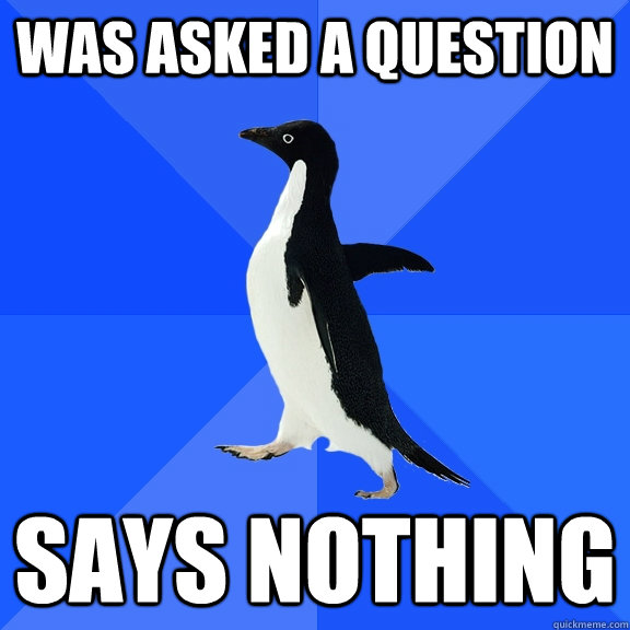 was asked a question says nothing  Socially Awkward Penguin