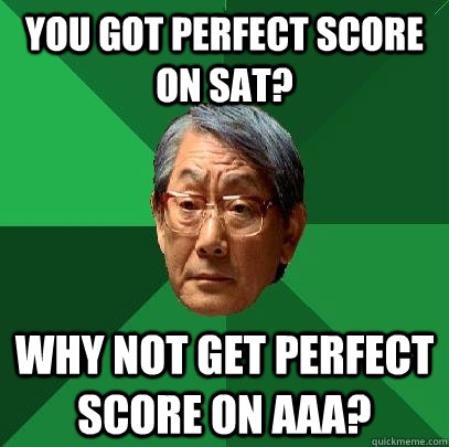 You got Perfect score on SAT? Why not get perfect score on AAA?  High Expectations Asian Father