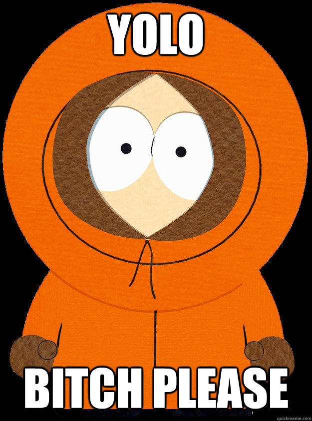 YOLO Bitch please  Kenny McCormick