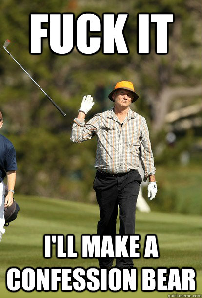 fuck it I'll make a confession bear  fuck it bill murray