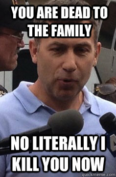 You are dead to the family No literally i kill you now - You are dead to the family No literally i kill you now  Uncle Ruslan