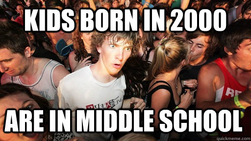 kids born in 2000 are in middle school  Sudden Clarity Clarence