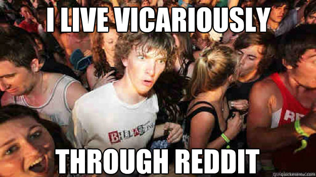 I live vicariously through reddit  Sudden Clarity Clarence