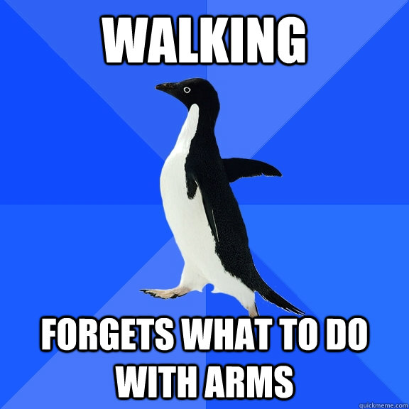 Walking  forgets what to do with arms  Socially Awkward Penguin