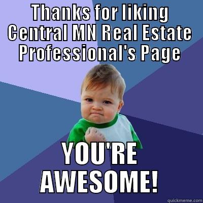 THANKS FOR LIKING CENTRAL MN REAL ESTATE PROFESSIONAL'S PAGE YOU'RE AWESOME! Success Kid