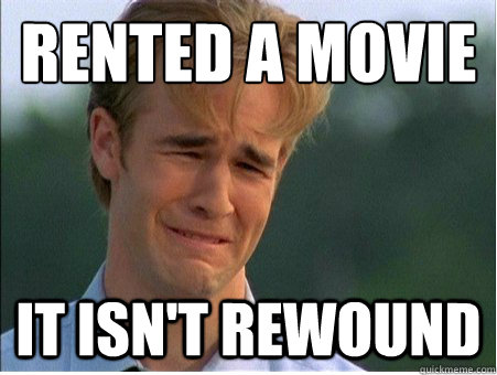 rented a movie it isn't rewound - rented a movie it isn't rewound  1990s Problems