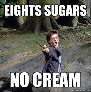 EIGHTS SUGARS NO CREAM  Pissed off Harry