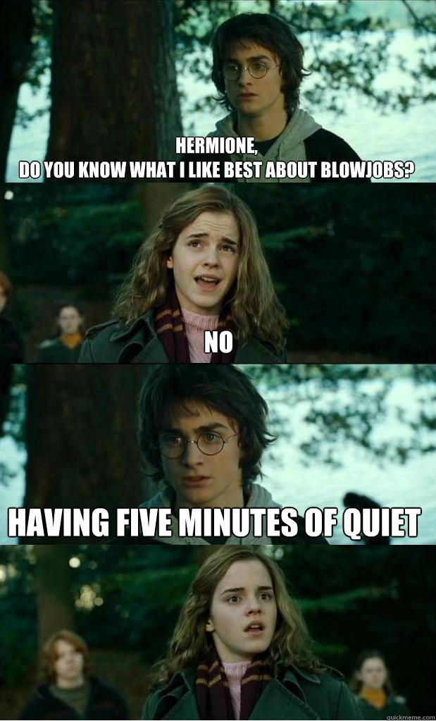 hermione, 
do you know what i like best about blowjobs? no having five minutes of quiet - hermione, 
do you know what i like best about blowjobs? no having five minutes of quiet  Horny Harry