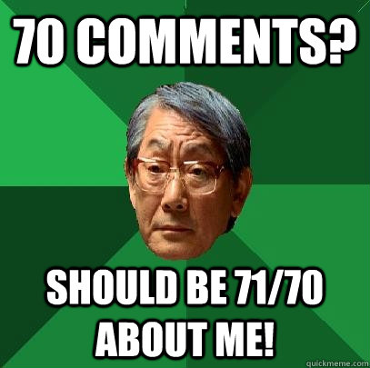 70 comments? should be 71/70 about me! - 70 comments? should be 71/70 about me!  High Expectations Asian Father