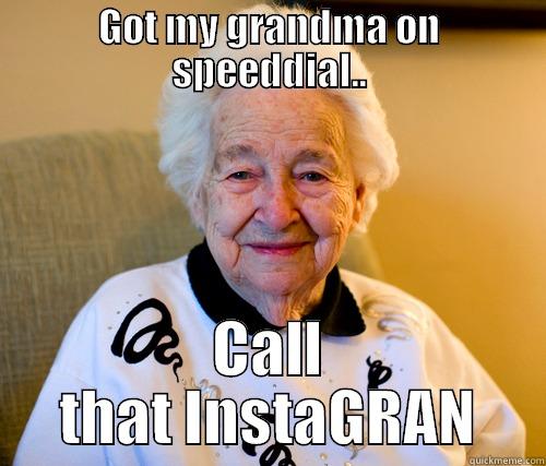 GOT MY GRANDMA ON SPEEDDIAL.. CALL THAT INSTAGRAN Scumbag Grandma