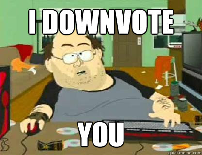 I DOWNVOTE YOU  Reddit downvoter