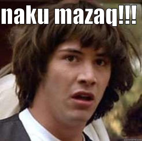 NAKU MAZAQ!!!   conspiracy keanu