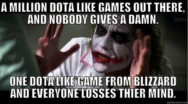A MILLION DOTA LIKE GAMES OUT THERE, AND NOBODY GIVES A DAMN. ONE DOTA LIKE GAME FROM BLIZZARD AND EVERYONE LOSSES THIER MIND. Joker Mind Loss