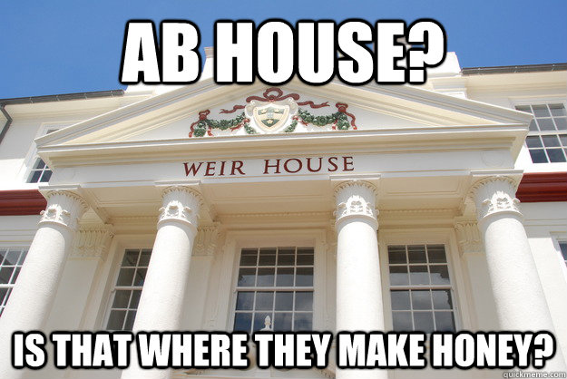 AB House? Is that where they make honey?  