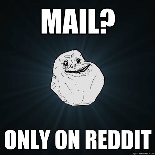 Mail? Only on Reddit   Forever Alone