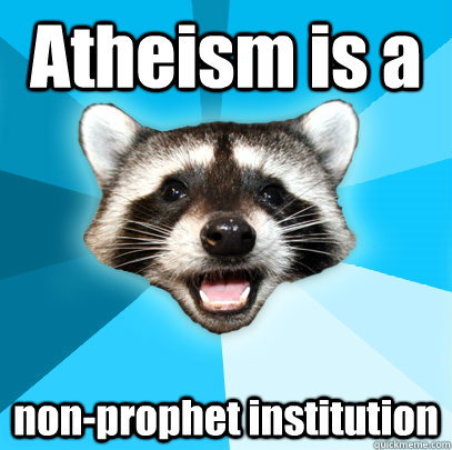 Atheism is a  non-prophet institution  Lame Pun Coon