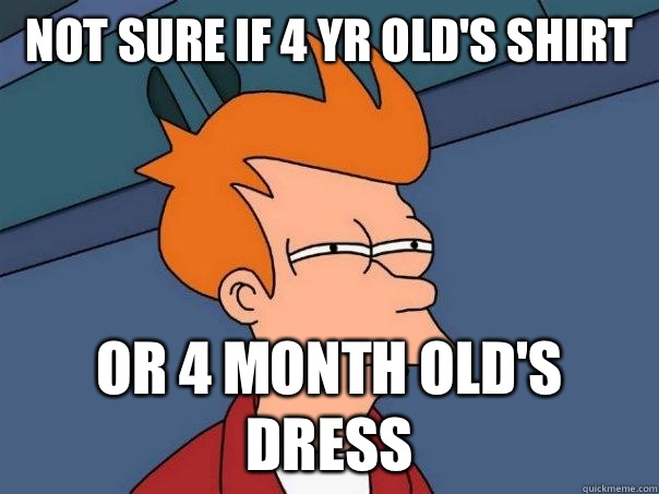Not sure if 4 yr old's shirt Or 4 month old's dress - Not sure if 4 yr old's shirt Or 4 month old's dress  Futurama Fry