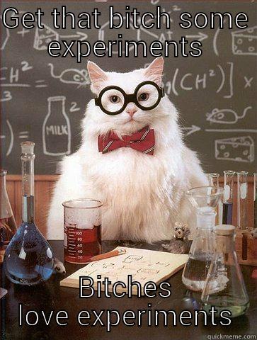 GET THAT BITCH SOME EXPERIMENTS BITCHES LOVE EXPERIMENTS Science Cat