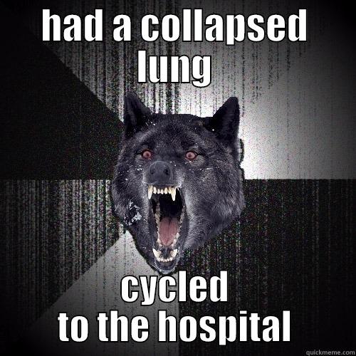 HAD A COLLAPSED LUNG CYCLED TO THE HOSPITAL Insanity Wolf