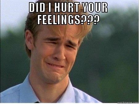 DID I HURT YOUR FEELINGS??? -   1990s Problems