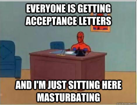 Everyone is getting acceptance letters And I'm just sitting here masturbating  Amazing Spiderman