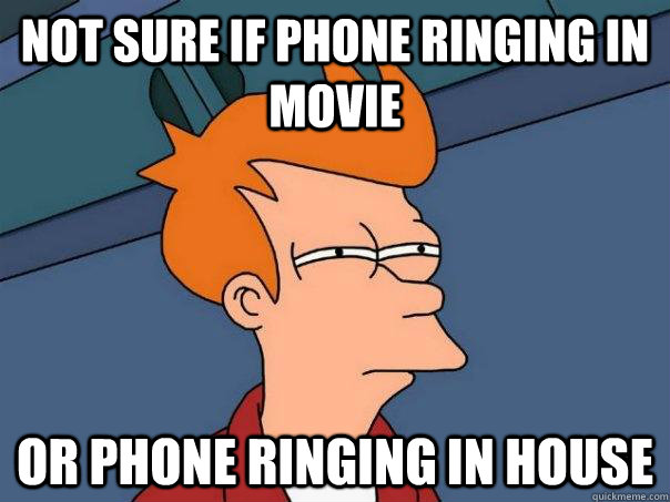Not sure if phone ringing in movie or phone ringing in house - Not sure if phone ringing in movie or phone ringing in house  Futurama Fry