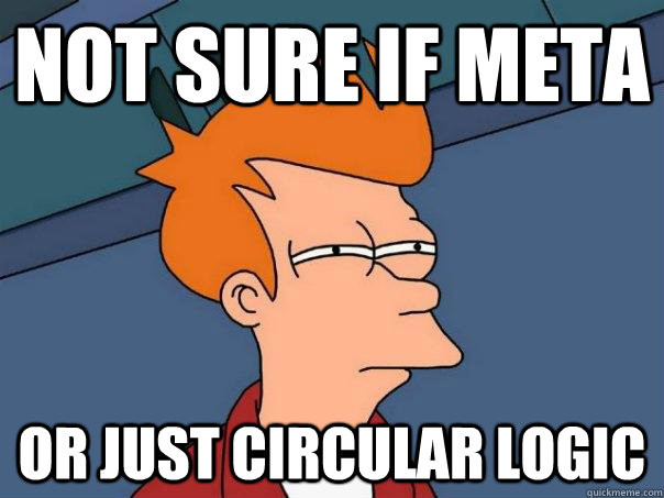 not sure if meta or just circular logic - not sure if meta or just circular logic  Futurama Fry