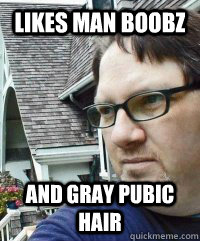 Likes Man Boobz And Gray Pubic Hair - Likes Man Boobz And Gray Pubic Hair  Dave The Knave Fruit-trelle