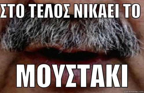 ΣΤΟ ΤΕΛΟΣ ΝΙΚΑΕΙ ΤΟ   ΜΟΥΣΤΑΚΙ Misc