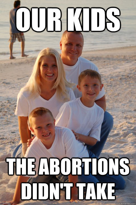 our kids the abortions didn't take  Family execution