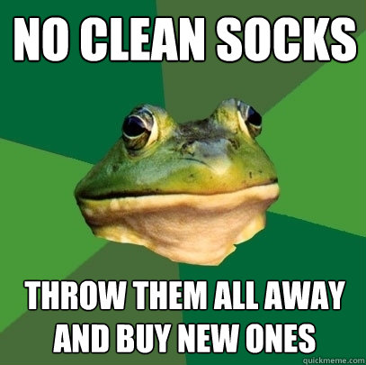No clean socks Throw them all away and buy new ones  Foul Bachelor Frog