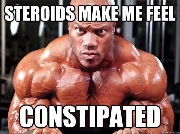 Steroids make me feel Constipated  