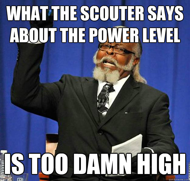 what the scouter says about the power level Is too damn high  Jimmy McMillan