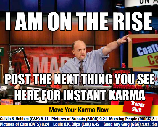 I AM ON THE RISE POST THE NEXT THING YOU SEE HERE FOR INSTANT KARMA - I AM ON THE RISE POST THE NEXT THING YOU SEE HERE FOR INSTANT KARMA  Mad Karma with Jim Cramer