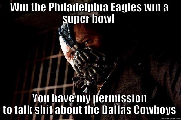 Brown Eye: - WIN THE PHILADELPHIA EAGLES WIN A SUPER BOWL  YOU HAVE MY PERMISSION TO TALK SHIT ABOUT THE DALLAS COWBOYS Angry Bane