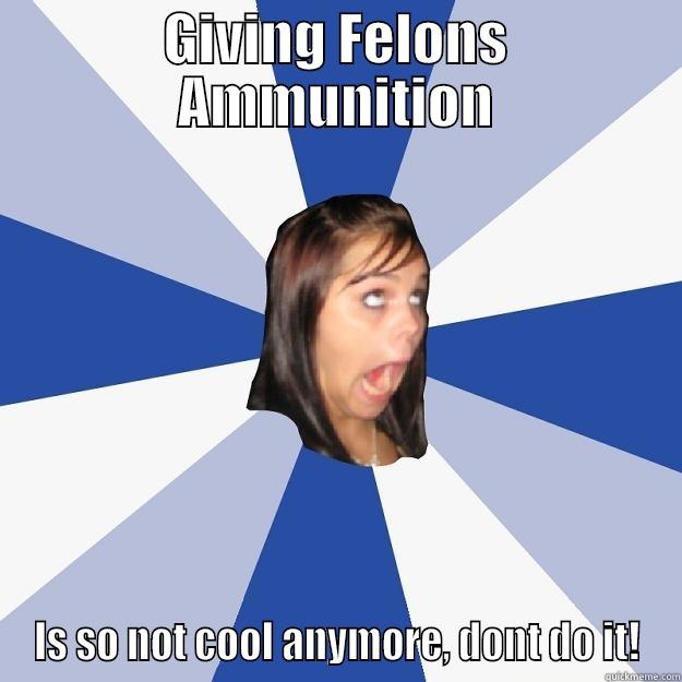 GIVING FELONS AMMUNITION IS SO NOT COOL ANYMORE, DONT DO IT! Annoying Facebook Girl