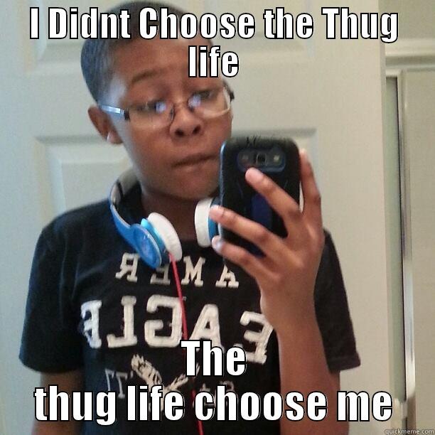 I DIDNT CHOOSE THE THUG LIFE THE THUG LIFE CHOOSE ME Misc