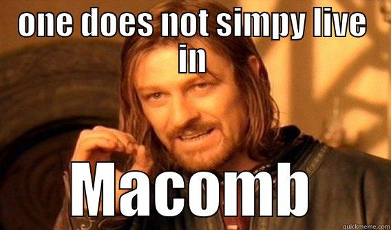 ONE DOES NOT SIMPY LIVE IN MACOMB One Does Not Simply