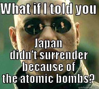 WHAT IF I TOLD YOU  JAPAN DIDN'T SURRENDER BECAUSE OF THE ATOMIC BOMBS? Matrix Morpheus