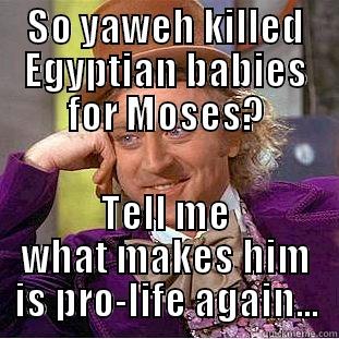 SO YAWEH KILLED EGYPTIAN BABIES FOR MOSES? TELL ME WHAT MAKES HIM IS PRO-LIFE AGAIN... Condescending Wonka