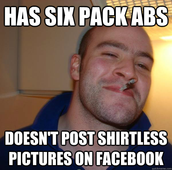 Has six pack abs Doesn't post shirtless pictures on facebook - Has six pack abs Doesn't post shirtless pictures on facebook  Misc