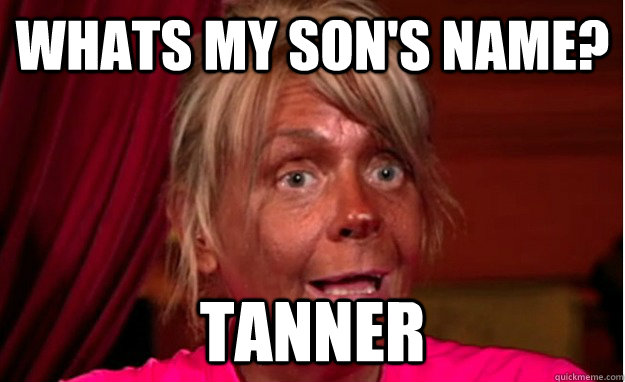 Whats my Son's name? TANNER  