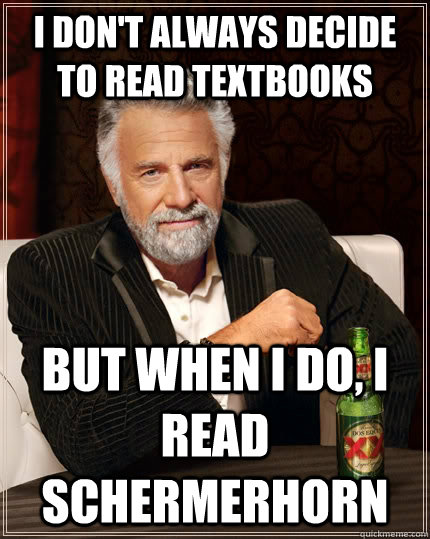 I don't always decide to read textbooks but when I do, I read schermerhorn - I don't always decide to read textbooks but when I do, I read schermerhorn  The Most Interesting Man In The World