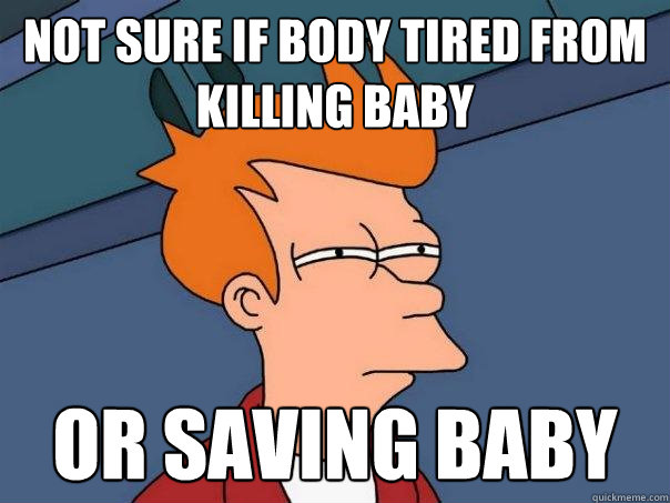 Not sure if body tired from killing baby Or saving baby  Futurama Fry