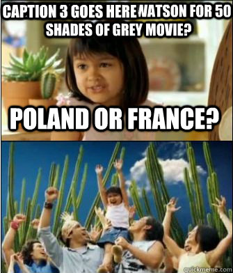 Poland or france? Mila Kunis or Emma Watson for 50 Shades of Grey Movie? Caption 3 goes here  Why not both