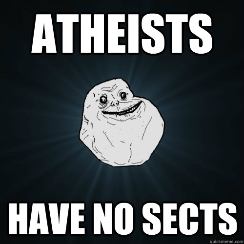 Atheists have no sects  Forever Alone